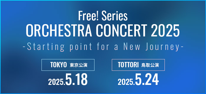 Free! Series ORCHESTRA CONCERT 2025－Starting point for a New Journey－